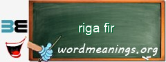 WordMeaning blackboard for riga fir